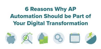 6 Reasons Why AP Automation Should be Part of Your Digital Transformation