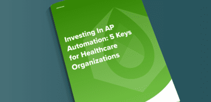 Investing in AP Automating: 5 Keys for Healthcare Organizations