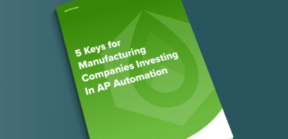 5 Keys for Manufacturing Companies Investing in AP Automation