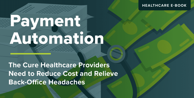 Payment Automation: The cure healthcare providers need to reduce cost and relieve back office headaches